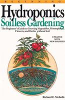 Beginning Hydroponics: Soilless Gardening : A Beginner's Guide to Growing Vegetables, House Plants, Flowers, and Herbs Without Soil 0894717413 Book Cover
