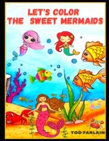 LET'S COLOR THE SWEET MERMAIDS: Coloring Book For Kids Ages 4-8,9-12 | 94 Cute Coloring Pages For children | Beautiful Images Of Sirens To Color And Have Fun B09TGGG9JP Book Cover