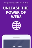 Unleash the Power of Web3: A Beginner's Guide for Non-Techies! B0BV49HBNF Book Cover