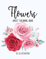Flowers Coloring Book: An Adult Coloring Books For Adults Featuring Beautiful Floral Patterns, Bouquets, Wreaths, Swirls, Decorations, Stress Relieving Designs, and Much More B08B3333X2 Book Cover
