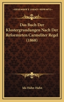 Das Buch Der Klostergrundungen Nach Der Reformirten Carmeliter Regel (1868) 1166785017 Book Cover