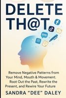 DELETE TH@T: REMOVE Negative Patterns from Your Mind, Mouth & Movement. ROOT-OUT The Past, REWRITE The Present and REWIRE Your Future 0989842533 Book Cover