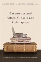 Basements and Attics, Closets and Cyberspace: Explorations in Canadian Women's Archives 1771123281 Book Cover