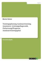 Trainingsplanung Ausdauertraining. Anamnese, Leistungsdiagnostik, Zielsetzung/Prognose, Ausdauertrainingsplan 3668714398 Book Cover