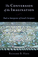 The Conversion of the Imagination: Paul As Interpreter of Israel's Scripture 0802812627 Book Cover
