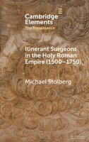 Itinerant Surgeons in the Holy Roman Empire (1500–1750) (Elements in the Renaissance) 1009731165 Book Cover