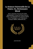 La Science Universelle De La Chaire, Ou, Dictionnaire Moral: Dans Lequel On Trouvera Par Ordre Alphabetique, Ce Que Les Peres Grecs & Latins, Les ... Italiens, Allemands, &c.... 1012031446 Book Cover