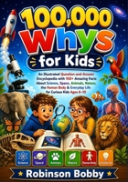 100000 Whys for Kids: An Illustrated Question-and-Answer Encyclopedia with 100+ Amazing Facts About Science, Space, Animals, Nature, the Human Body & Everyday Life for Curious Kids Ages 6-10 B0HFCD5GKR Book Cover
