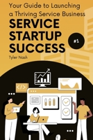 Service Startup Success: Your Guide to Launching a Thriving Service Business B0BVCWR5TV Book Cover