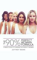 The 90% Perfect Woman Formula: A Man's Guide To Landing His Perfect Woman 147728138X Book Cover