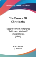 The Essence Of Christianity: Described With Reference To Modern Modes Of Interpretation 1164874497 Book Cover