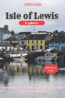 Isle of Lewis Explorer 2025: Everything You Need to Know for an Unforgettable Scottish Island Retreat B0F1LTLYZS Book Cover
