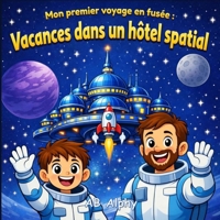Mon premier voyage en fusée : Vacances dans un hôtel spatial: Une aventure magique en apesanteur pour petits explorateurs (French Edition) B0GKYDXXFT Book Cover
