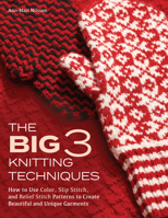 The Big 3 Knitting Techniques: How to Use Color, Slip Stitch, and Relief Stitch Patterns to Create Beautiful and Unique Garments 1570769036 Book Cover