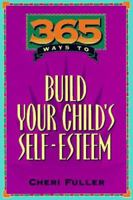 365 Ways to Build Your Child's Self Esteem (365 Ways) 0891098550 Book Cover