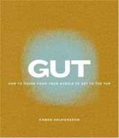 Gut: How to Think from Your Middle to Get to the Top 1581808178 Book Cover