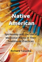 Native American: Spirituality and the Use of Medicinal Plants in Their Traditional Practices 1801899185 Book Cover