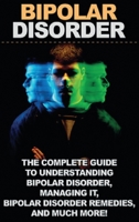 Bipolar Disorder: The complete guide to understanding bipolar disorder, managing it, bipolar disorder remedies, and much more! 1761033174 Book Cover