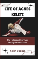 LIFE OF ÁGNES KELETI :: The Holocaust Survivor and Gymnastics Icon B0DSC9WR93 Book Cover