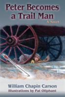 Peter Becomes a Trail Man: The Story of a Boy's Journey on the Santa Fe Trail 1632932261 Book Cover