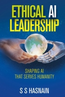 Ethical AI Leadership: Shaping AI That Serves Humanity 9948639782 Book Cover