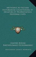 Methodus Ad Facilem Historiarum Cognitionem, Et Denatura Et Proprietatibus Historiae (1610) 1166067785 Book Cover