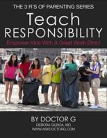 Teach Responsibility: Empower Kids with a Great Work Ethic 0988920204 Book Cover