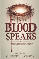 When The Blood Speaks: Engaging Generational Judgment Through the Blood of Jesus B0FT2K9PJC Book Cover
