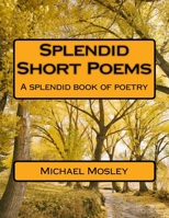 Splendid Short Poems: A splendid book of poetry 1720583064 Book Cover