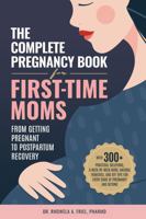The Complete Pregnancy Book for First-Time Moms: From Getting Pregnant To Postpartum Recovery: With 300+ Practical Solutions, A Week-by-Week Guide, ... Of Pregnancy And Beyond (The Mama Series) 1969520035 Book Cover