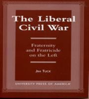 The Liberal Civil War: Fraternity and Fratricide on the Left 0761810889 Book Cover