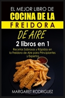 El Mejor Libro de Cocina de la Freidora de Aire: 2 libros en 1: Recetas Sabrosas y Rápidas en la Freidora de Aire para Principiantes y Expertos 1803610352 Book Cover