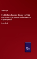 Der Streit des Cardinals Nicolaus von Cusa mit dem Herzoge Sigmund von Österreich als Grafen von Tirol: Erster Band 3375088108 Book Cover