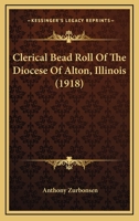 Clerical Bead Roll Of The Diocese Of Alton, Illinois 0548812349 Book Cover