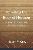 Unveiling the Book of Mormon: A Historical, Doctrinal, and Devotional Companion B0DRT79F83 Book Cover