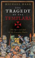 The Tragedy of the Templars: The Rise and Fall of the Crusader States 0062059750 Book Cover