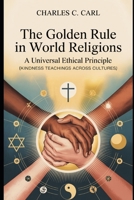 THE GOLDEN RULE IN WORLD RELIGIONS: A UNIVERSAL ETHICAL PRINCIPLE (Kindness teachings across cultures) B0FXS9C1TP Book Cover