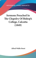 Sermons Preached In The Chapelry Of Bishop's College, Calcutta 1165788330 Book Cover