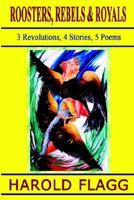 Roosters, Rebels & Royals: 3 Revolutions, 4 Stories, 5 Poems 1403308330 Book Cover