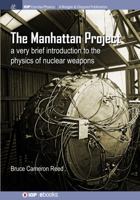 The Manhattan Project: A very brief introduction to the physics of nuclear weapons 1681746042 Book Cover