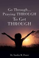 Go Through...Praying THROUGH To Get THROUGH 1545619255 Book Cover