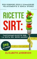 RICETTE SIRT: tantissime ricette per la dieta del gene magro! Per perdere peso e dimagrire velocemente senza sforzi. 3kg in 7 giorni. B089CVHN8X Book Cover