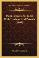 Plain Educational Talks with Teachers and Parents: By Albert N. Raub ... 114713653X Book Cover
