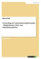 Controlling als Unternehmensphilosophie - M�glichkeiten, Ziele und Zukunftsaussichten 3640458796 Book Cover