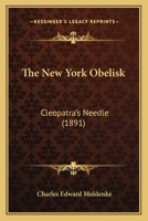 The New York Obelisk, Cleopatra's Needle: With a Preliminary Sketch 1016313101 Book Cover