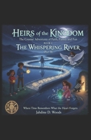 HIERS OF THE KINGDOM The Cousins’ Adventures of Faith, Family, and Fun BOOK 4 THE WHISPERING RIVER (PART II): “WHERE TIME REMEMBERS, WHAT THE HEART FORGETS” B0GGHMZXGB Book Cover