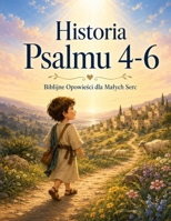 HISTORIA PSALMU 4-6: Biblijne Opowiesci Dla Malych Serc; Biblijne Opowiesci Dla Dzieci; (THE STORY OF PSALM) (Polish Edition) B0H7WRQW2C Book Cover