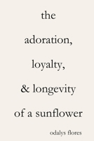 The Adoration, Loyalty, & Longevity of a Sunflower 0359808670 Book Cover