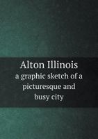 Alton Illinois a Graphic Sketch of a Picturesque and Busy City 5518711603 Book Cover