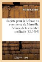 Socia(c)Ta(c) Pour La Da(c)Fense Du Commerce de Marseille. Sa(c)Ance de La Chambre Syndicale 2019580004 Book Cover